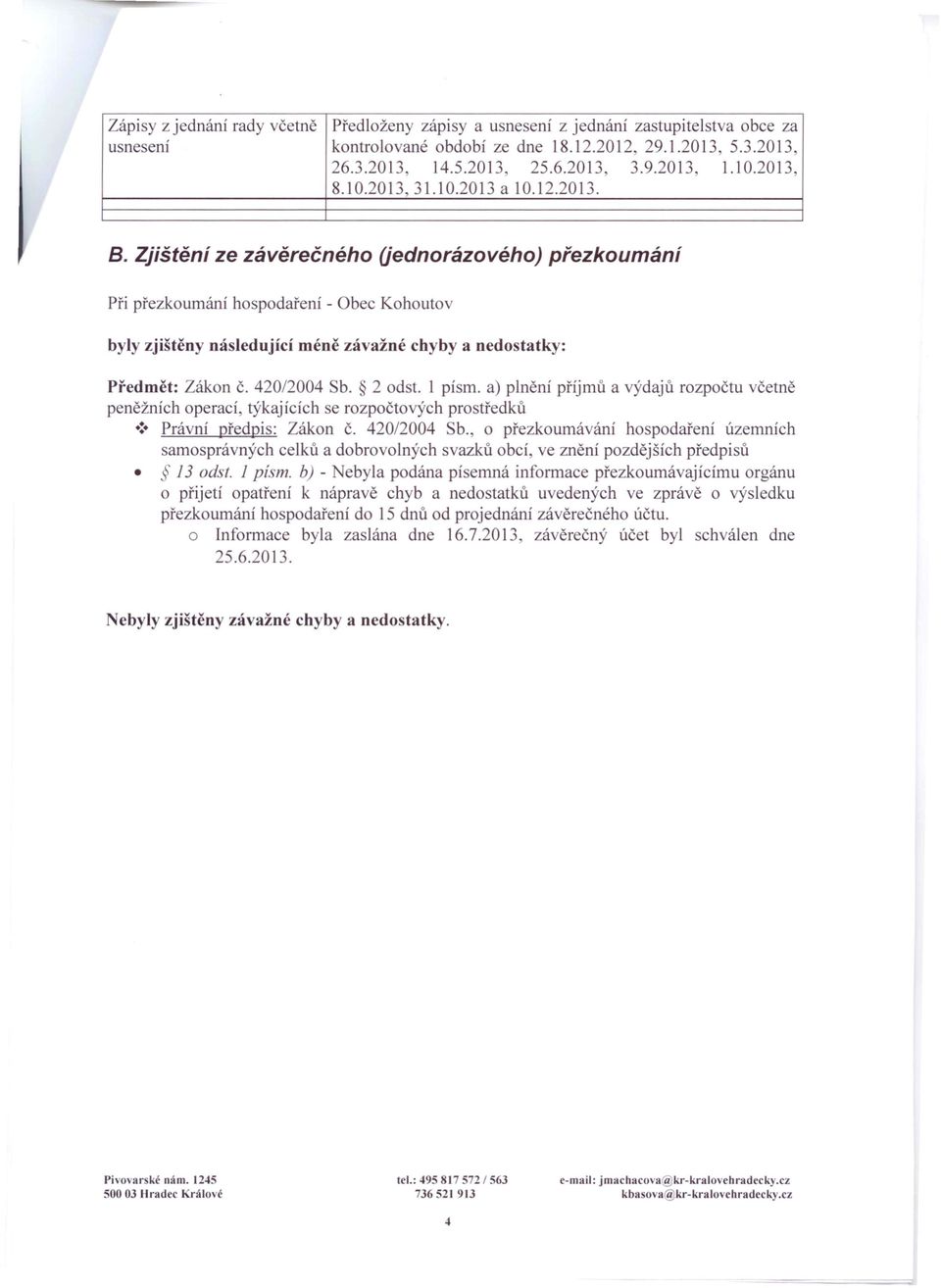 Zjištění ze závěrečného (jednorázového) přezkoumání Při přezkoumání hospodaření - Obec Kohoutov byly zjištěny následující méně závažné chyby a nedo tatky: Předmět: Zákon č. 420/2004 Sb. 2 odst.