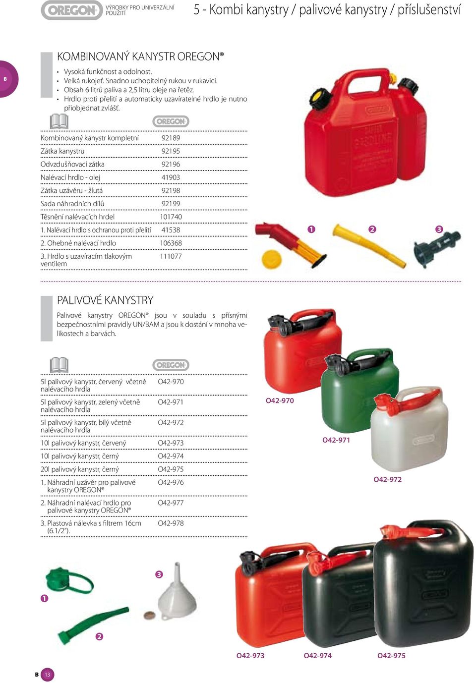 Kombinovaný kanystr kompletní 92189 Zátka kanystru 92195 Odvzdušňovací zátka 92196 Nalévací hrdlo - olej 41903 Zátka uzávěru - žlutá 92198 Sada náhradních dílů 92199 Těsnění nalévacích hrdel 101740 1.
