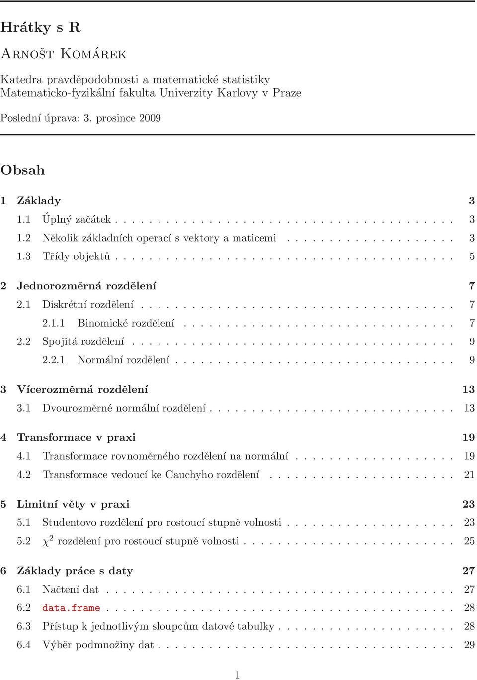 1 Diskrétní rozdělení..................................... 7 2.1.1 Binomické rozdělení................................ 7 2.2 Spojitá rozdělení...................................... 9 2.2.1 Normální rozdělení.