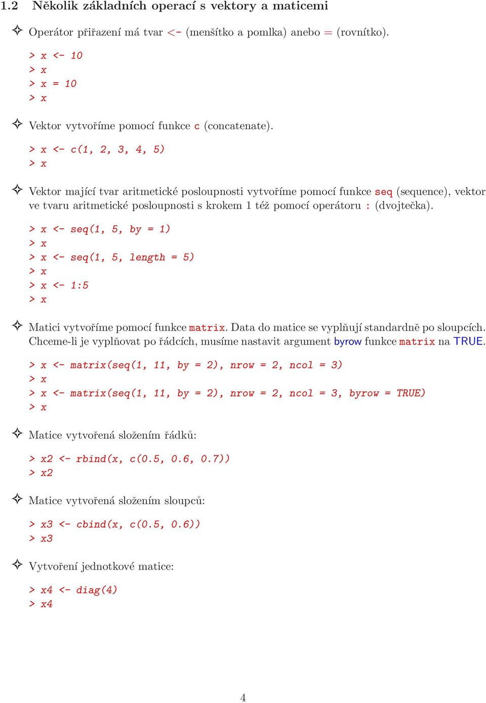 > x <- seq(1, 5, by = 1) > x > x <- seq(1, 5, length = 5) > x > x <- 1:5 > x Matici vytvoříme pomocí funkcematrix. Data do matice se vyplňují standardně po sloupcích.