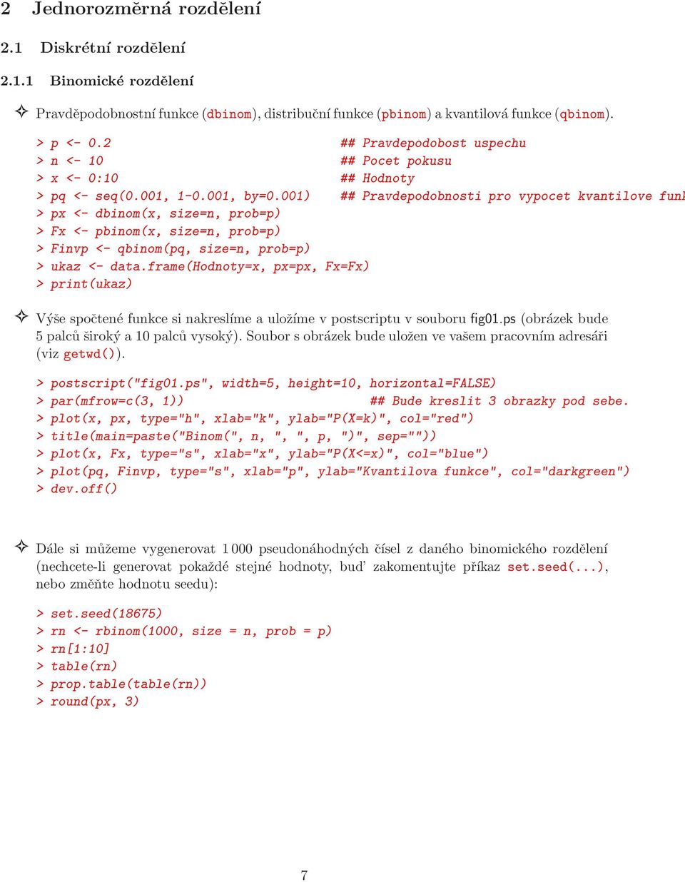 001) ## Pravdepodobnosti pro vypocet kvantilove funk > px <- dbinom(x, size=n, prob=p) > Fx <- pbinom(x, size=n, prob=p) > Finvp <- qbinom(pq, size=n, prob=p) > ukaz <- data.