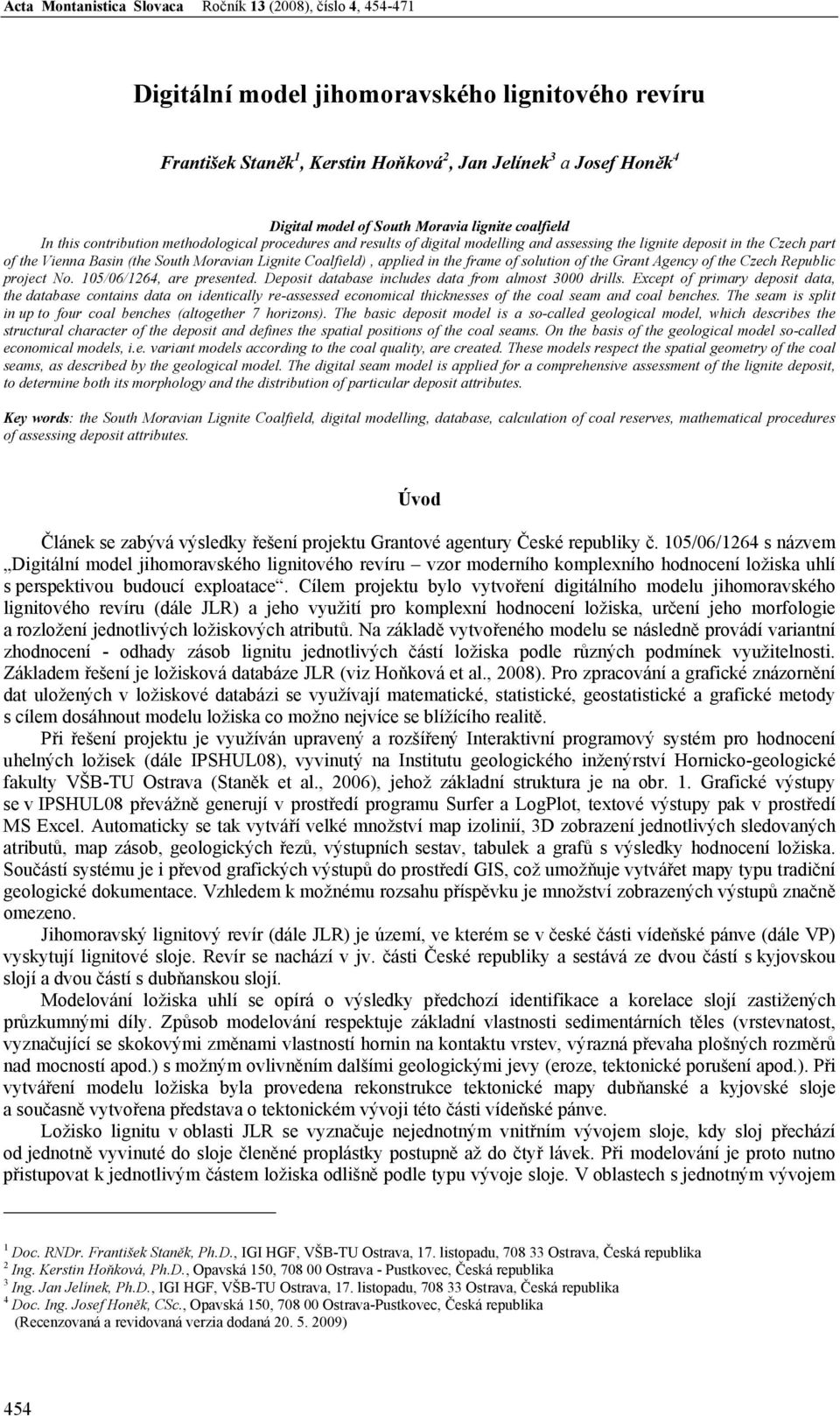 Moravian Lignite Coalfield), applied in the frame of solution of the Grant Agency of the Czech Republic project No. 105/06/1264, are presented. Deposit database includes data from almost 3000 drills.