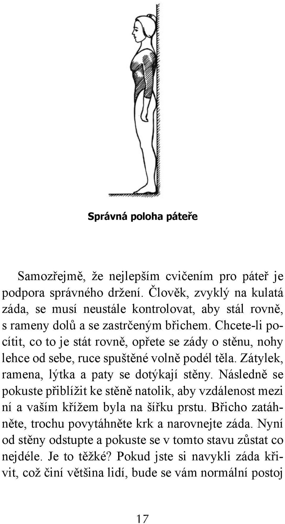 Chcete-li pocítit, co to je stát rovně, opřete se zády o stěnu, nohy lehce od sebe, ruce spuštěné volně podél těla. Zátylek, ramena, lýtka a paty se dotýkají stěny.