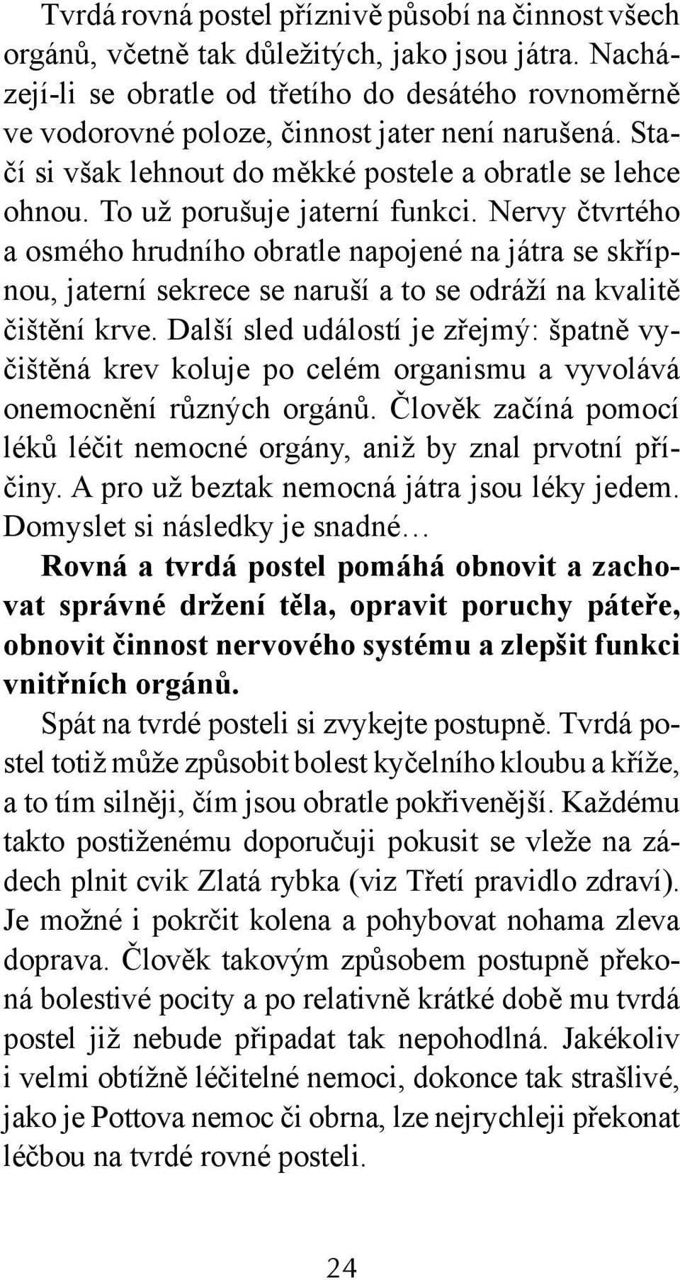 To už porušuje jaterní funkci. Nervy čtvrtého a osmého hrudního obratle napojené na játra se skřípnou, jaterní sekrece se naruší a to se odráží na kvalitě čištění krve.