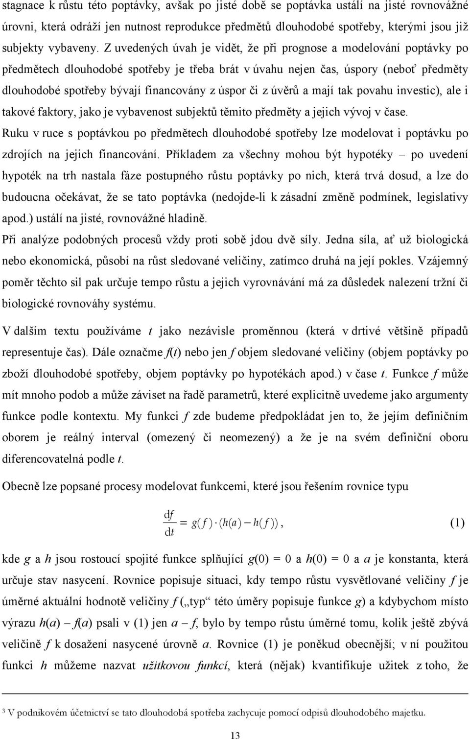 mají tak povahu invstic), al i takové faktory, jako j vybavnost subjktů těmito přdměty a jjich vývoj v čas.