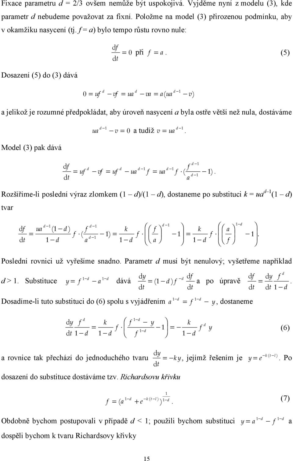 (5) Dosazní (5) do (3) dává d d d 0 = uf vf = ua va = a( ua v ) a jlikož j rozumné přdpokládat, aby úrovň nasycní a byla ostř větší nž nula, dostávám Modl (3) pak dává d ua v = 0 a tudíž v = ua d.