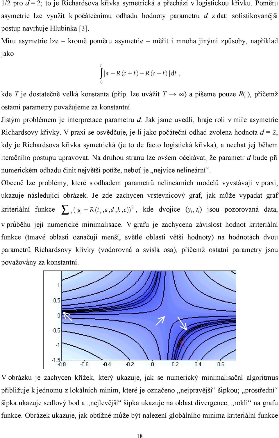 lz uvážit T ) a píšm pouz R( ), přičmž ostatní paramtry považujm za konstantní. Jistým problémm j intrprtac paramtru d. Jak jsm uvdli, hraj roli v míř asymtri Richardsovy křivky.