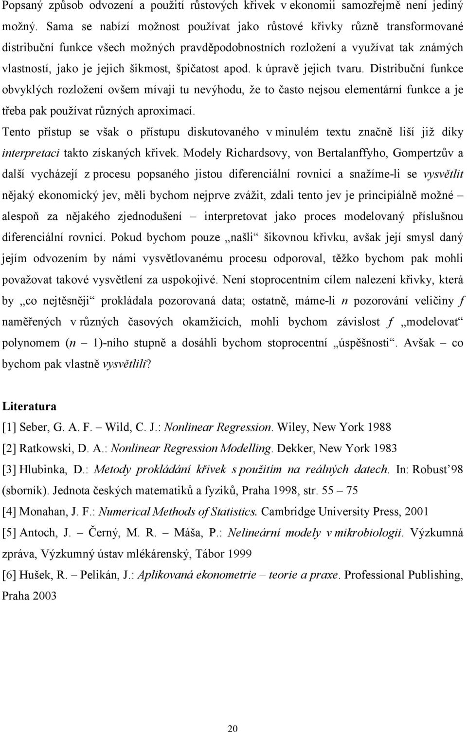 apod. k úpravě jjich tvaru. Distribuční funkc obvyklých rozložní ovšm mívají tu nvýhodu, ž to často njsou lmntární funkc a j třba pak používat různých aproximací.