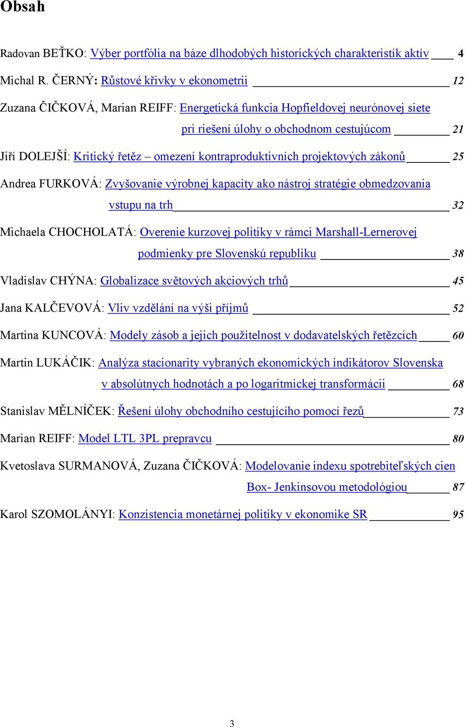 kontraproduktivních projktových zákonů 25 Andra FURKOVÁ: Zvyšovani výrobnj kapacity ako nástroj stratégi obmdzovania vstupu na trh 32 Michala CHOCHOLATÁ: Ovrni kurzovj politiky v rámci