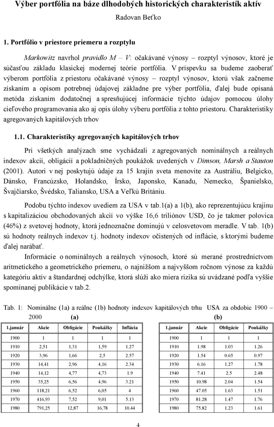 V príspvku sa budm zaobrať výbrom portfólia z pristoru očakávané výnosy rozptyl výnosov, ktorú však začnm získaním a opisom potrbnj údajovj základn pr výbr portfólia, ďalj bud opísaná mtóda získaním