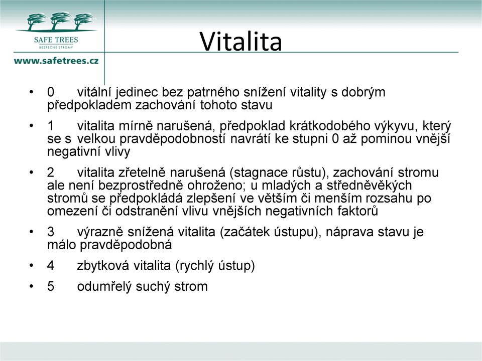 stromu ale není bezprostředně ohroženo; u mladých a středněvěkých stromů se předpokládá zlepšení ve větším či menším rozsahu po omezení či odstranění vlivu