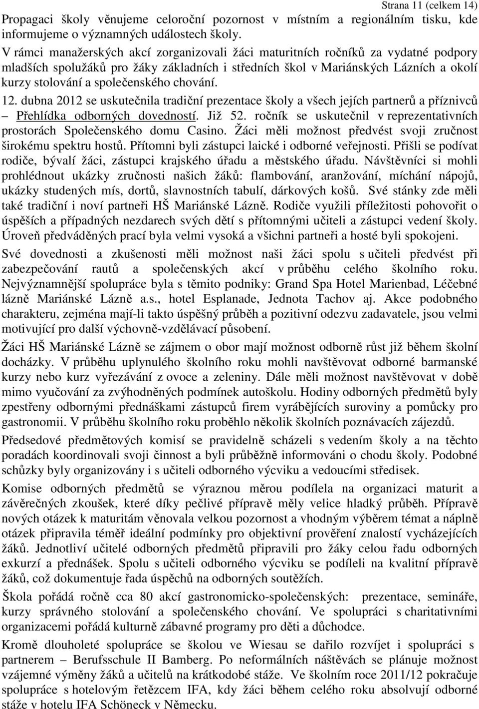 společenského chování. 12. dubna 2012 se uskutečnila tradiční prezentace školy a všech jejích partnerů a příznivců Přehlídka odborných dovedností. Již 52.