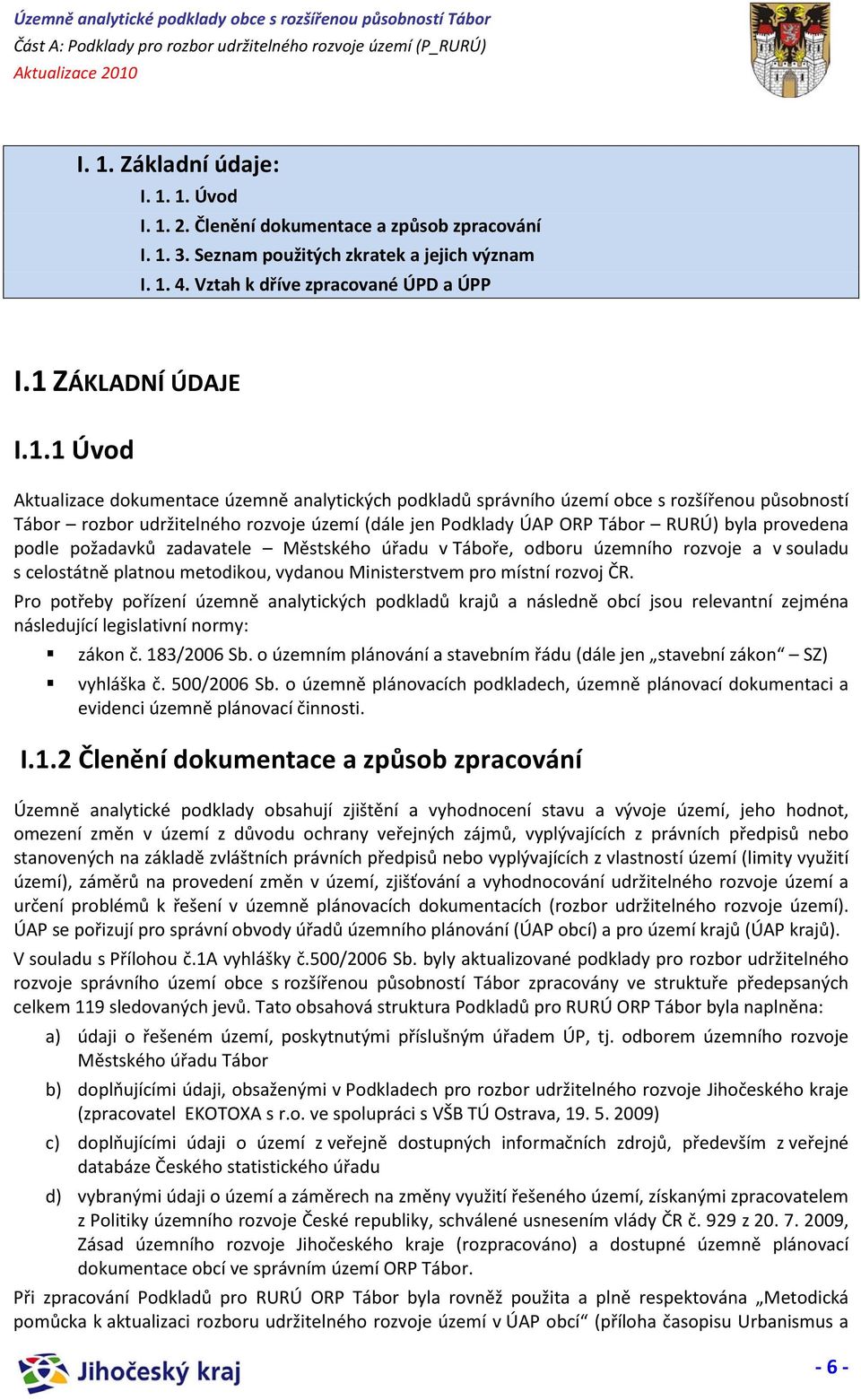 provedena podle požadavků zadavatele Městského úřadu v Táboře, odboru územního rozvoje a v souladu s celostátně platnou metodikou, vydanou Ministerstvem pro místní rozvoj ČR.