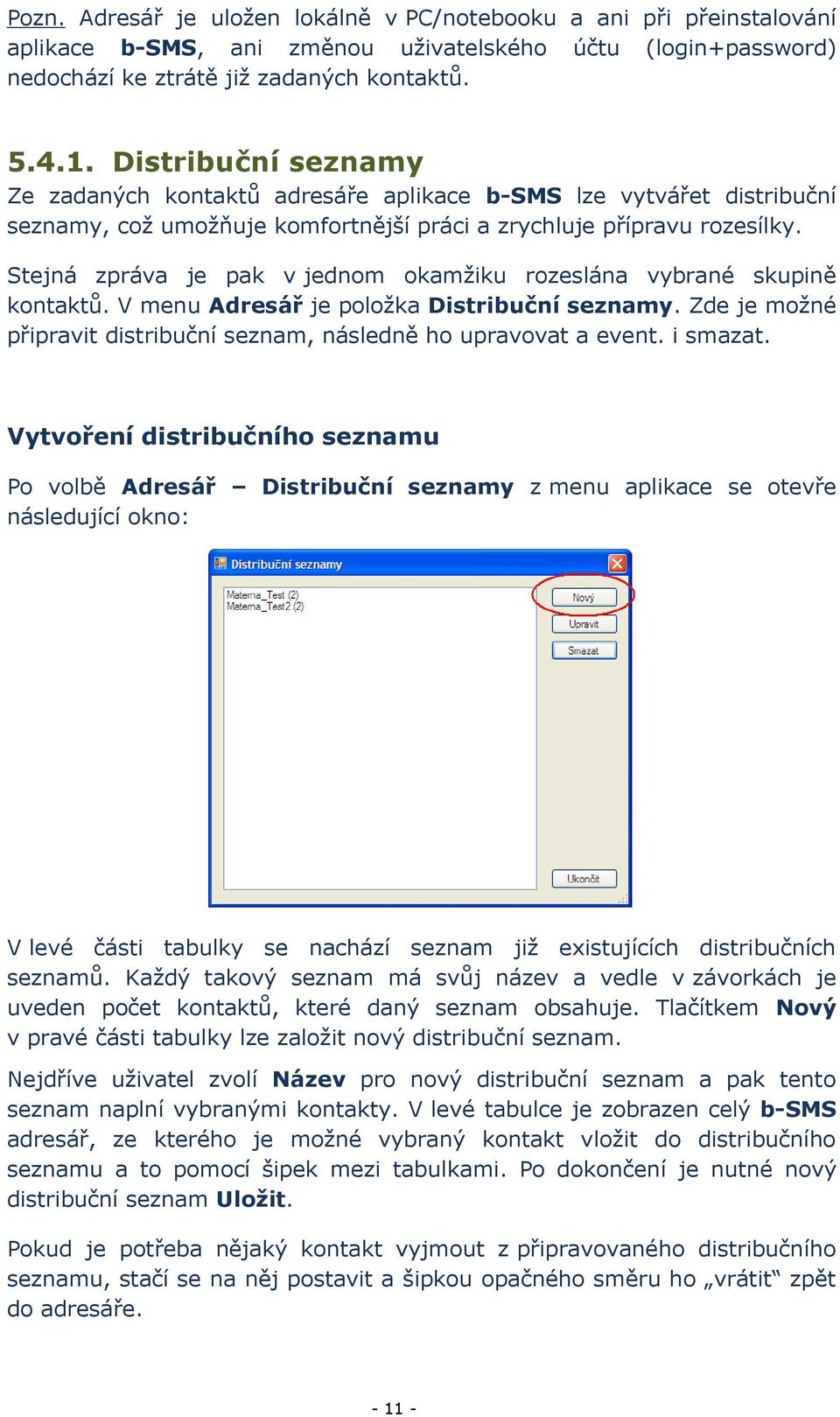 Stejná zpráva je pak v jednom okamžiku rozeslána vybrané skupině kontaktů. V menu Adresář je položka Distribuční seznamy. Zde je možné připravit distribuční seznam, následně ho upravovat a event.