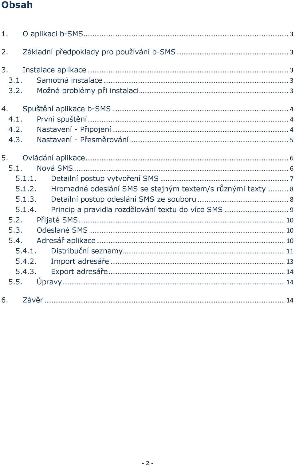 .. 7 5.1.2. Hromadné odeslání SMS se stejným textem/s různými texty... 8 5.1.3. Detailní postup odeslání SMS ze souboru... 8 5.1.4. Princip a pravidla rozdělování textu do více SMS... 9 5.2. Přijaté SMS.