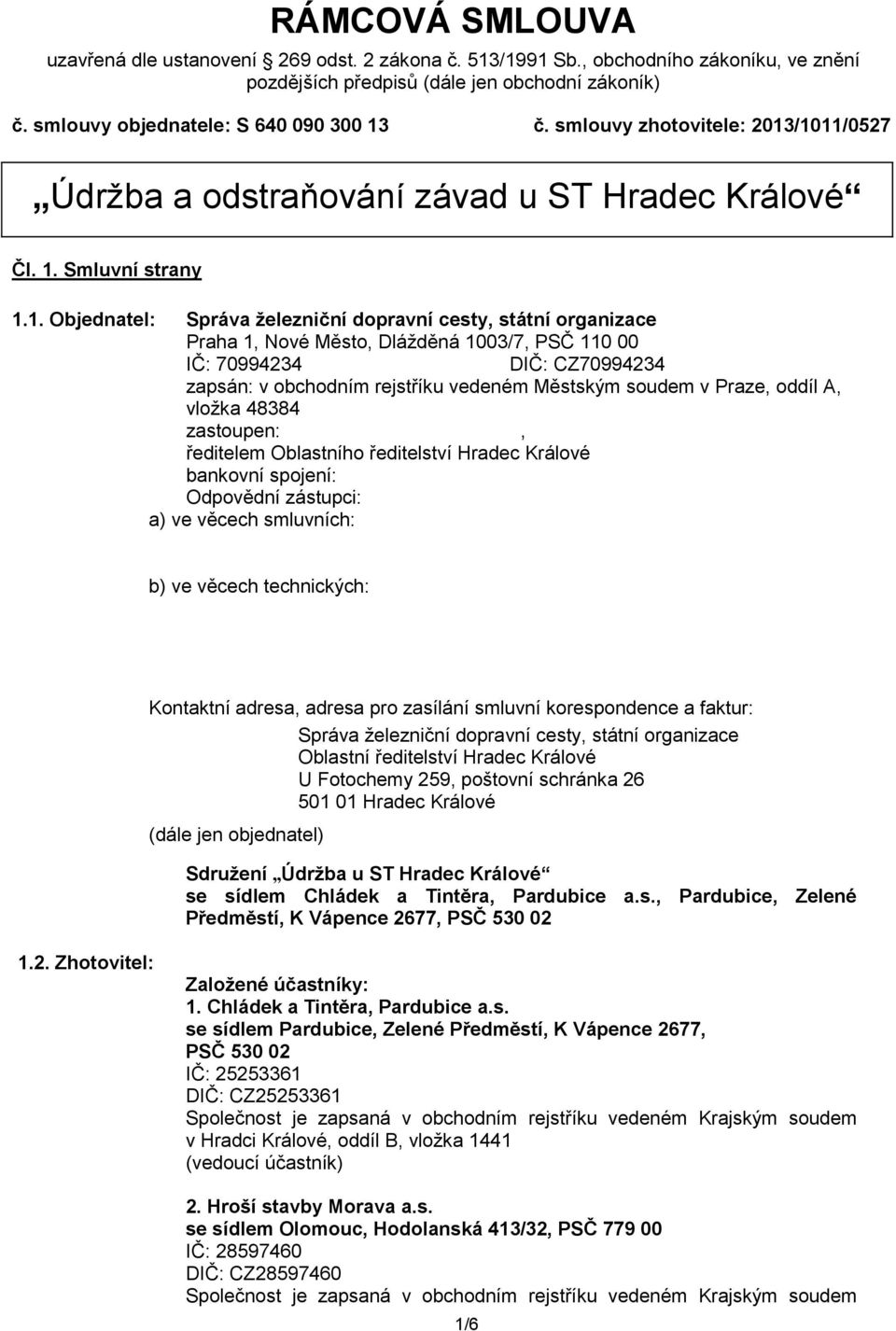 /1011/0527 Údržba a odstraňování závad u ST Hradec Králové Čl. 1. Smluvní strany 1.1. Objednatel: Správa železniční dopravní cesty, státní organizace Praha 1, Nové Město, Dlážděná 1003/7, PSČ 110 00