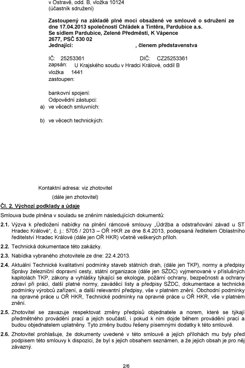 Romanem Exnerem, členem představenstva IČ: 25253361 DIČ: CZ25253361 zapsán: U Krajského soudu v Hradci Králové, oddíl B vložka 1441 zastoupen: Ing.