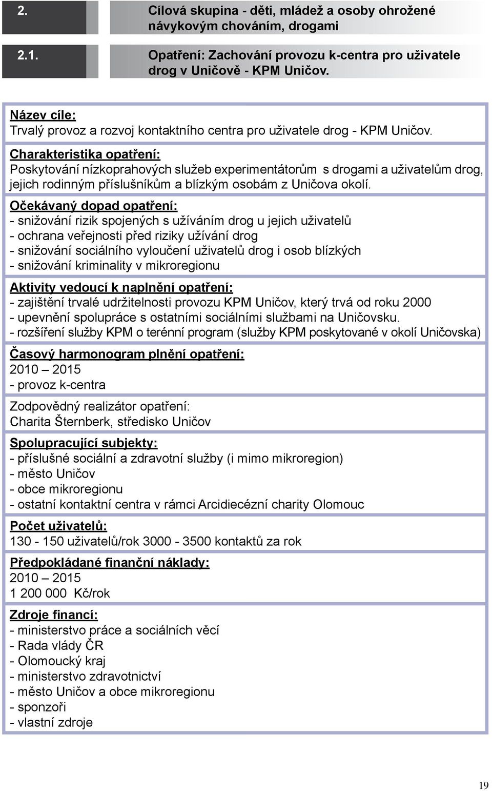 Charakteristika opatření: Poskytování nízkoprahových služeb experimentátorům s drogami a uživatelům drog, jejich rodinným příslušníkům a blízkým osobám z Uničova okolí.