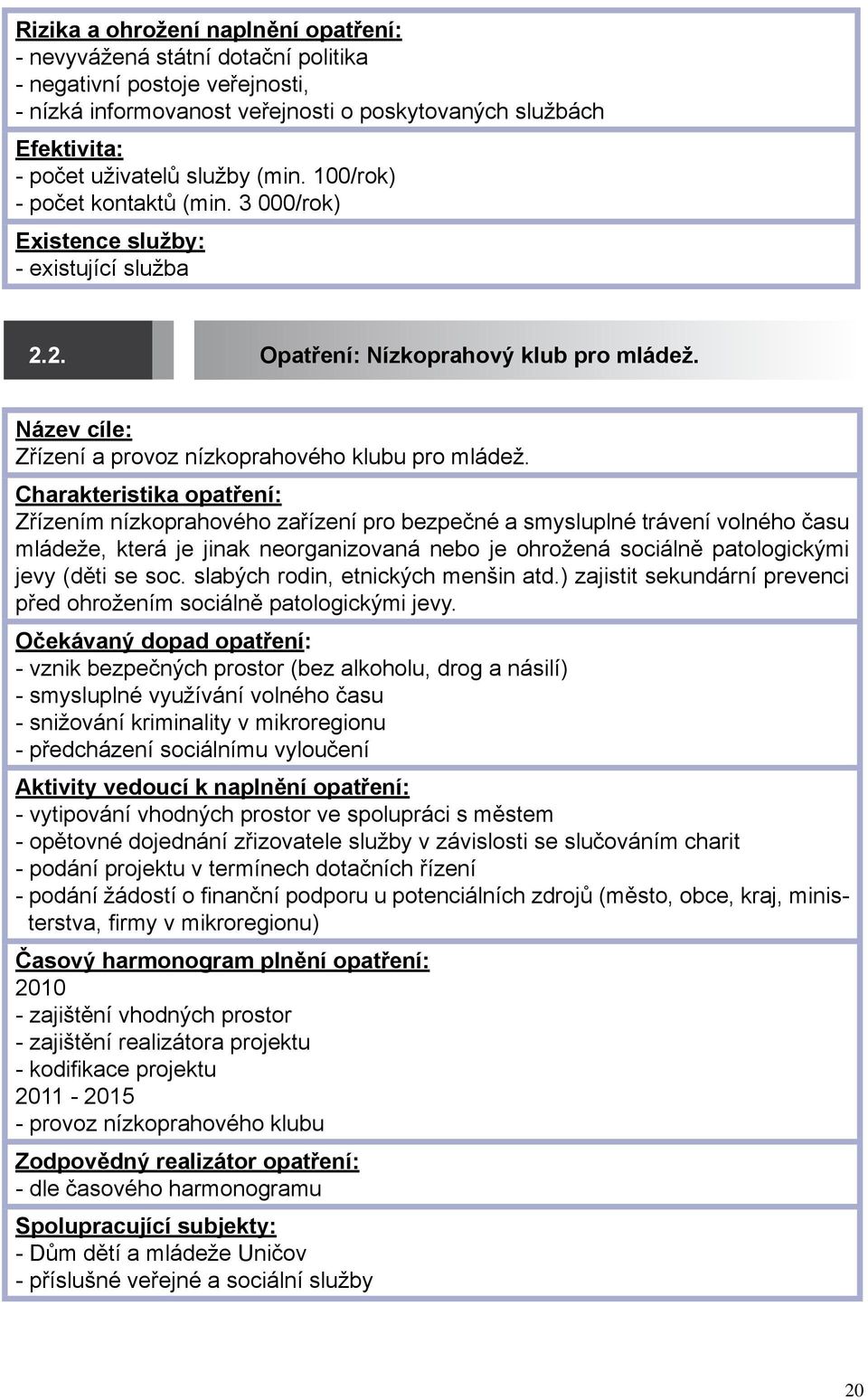 Charakteristika opatření: Zřízením nízkoprahového zařízení pro bezpečné a smysluplné trávení volného času mládeže, která je jinak neorganizovaná nebo je ohrožená sociálně patologickými jevy (děti se