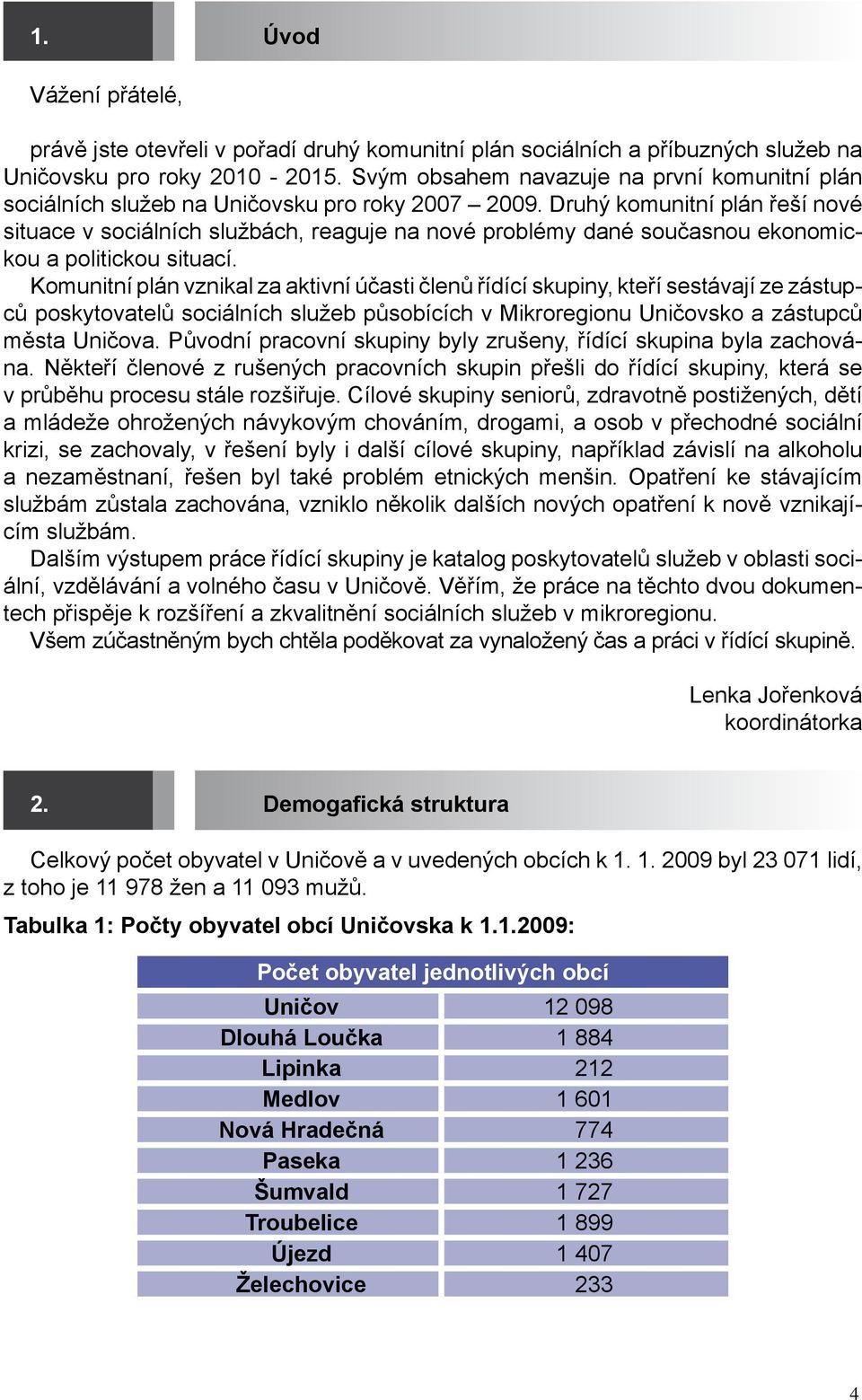 Druhý komunitní plán řeší nové situace v sociálních službách, reaguje na nové problémy dané současnou ekonomickou a politickou situací.