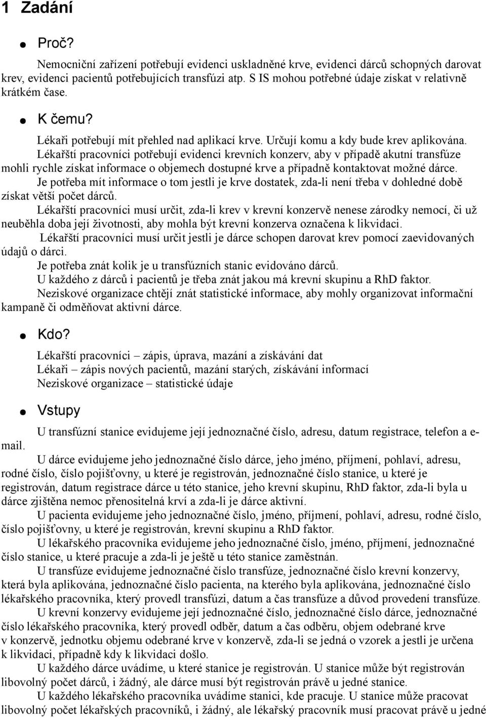 Lékařští pracovníci potřebují evidenci krevních konzerv, aby v případě akutní transfúze mohli rychle získat informace o objemech dostupné krve a případně kontaktovat možné dárce.