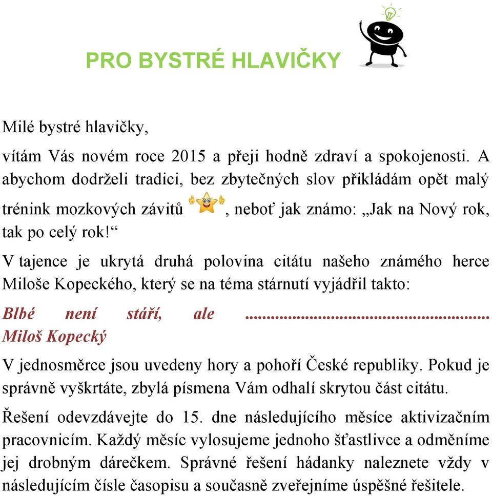 , neboť jak známo: Jak na Nový rok, V tajence je ukrytá druhá polovina citátu našeho známého herce Miloše Kopeckého, který se na téma stárnutí vyjádřil takto: Blbé není stáří, ale.