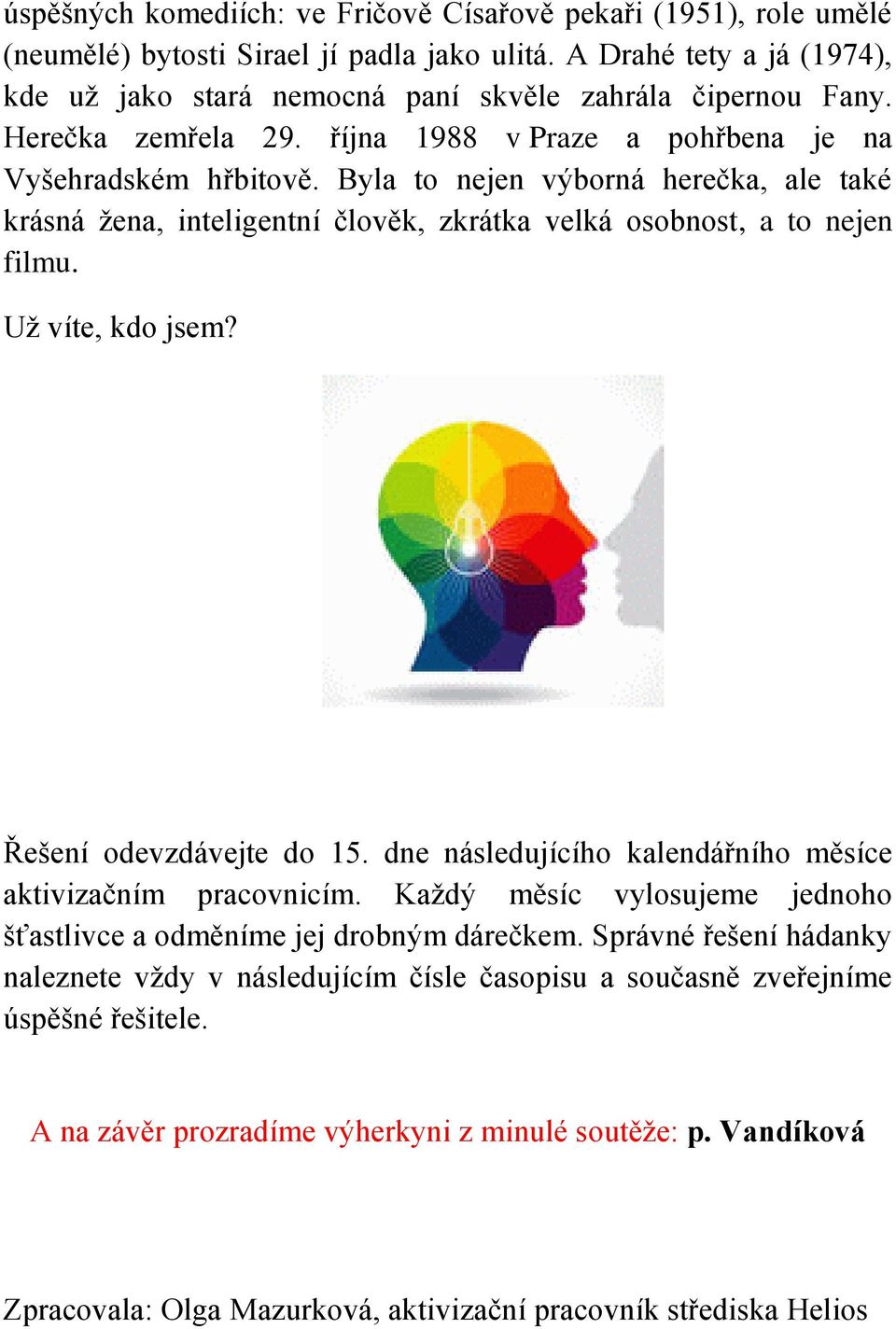 Už víte, kdo jsem? Řešení odevzdávejte do 15. dne následujícího kalendářního měsíce aktivizačním pracovnicím. Každý měsíc vylosujeme jednoho šťastlivce a odměníme jej drobným dárečkem.