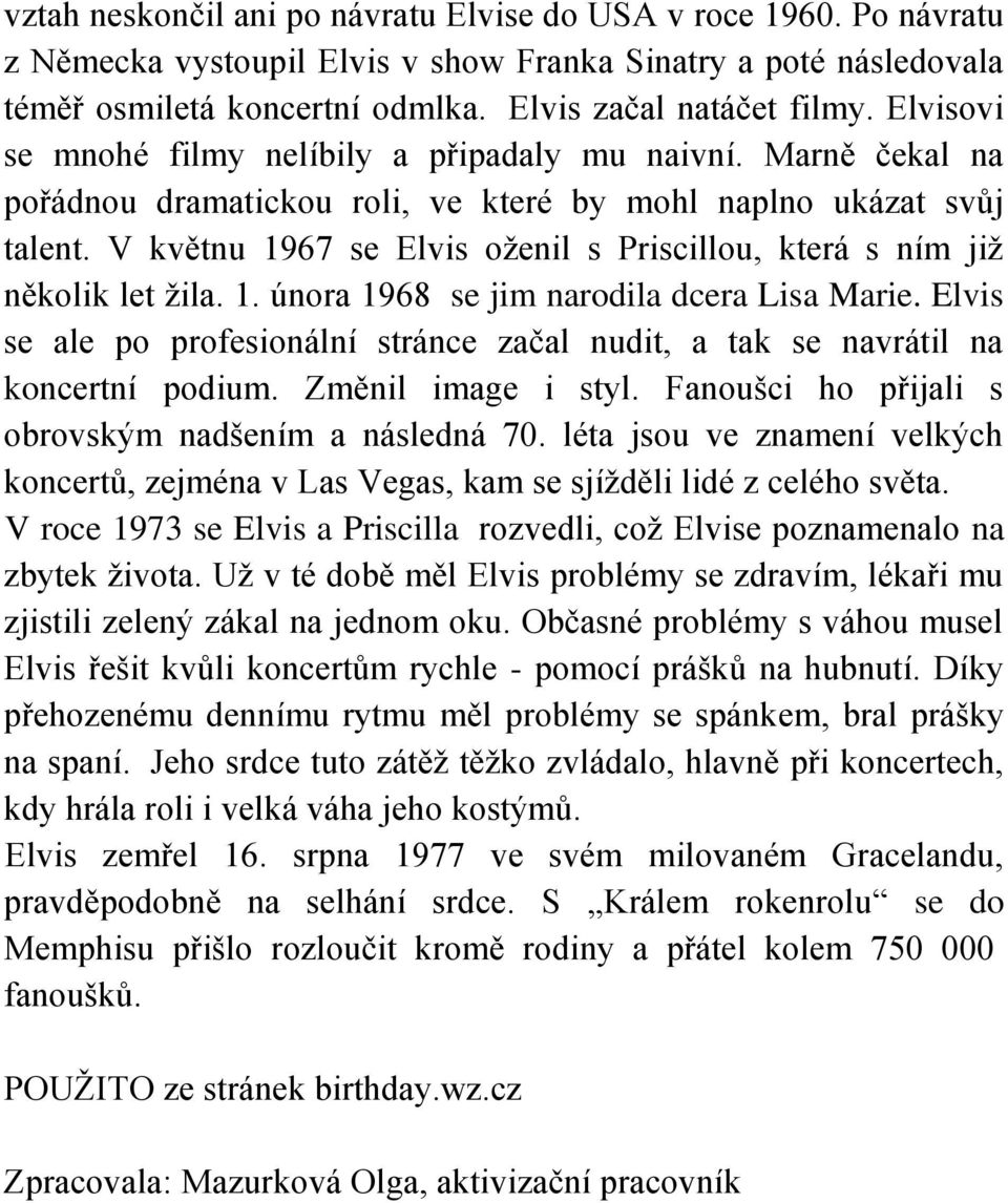 V květnu 1967 se Elvis oženil s Priscillou, která s ním již několik let žila. 1. února 1968 se jim narodila dcera Lisa Marie.