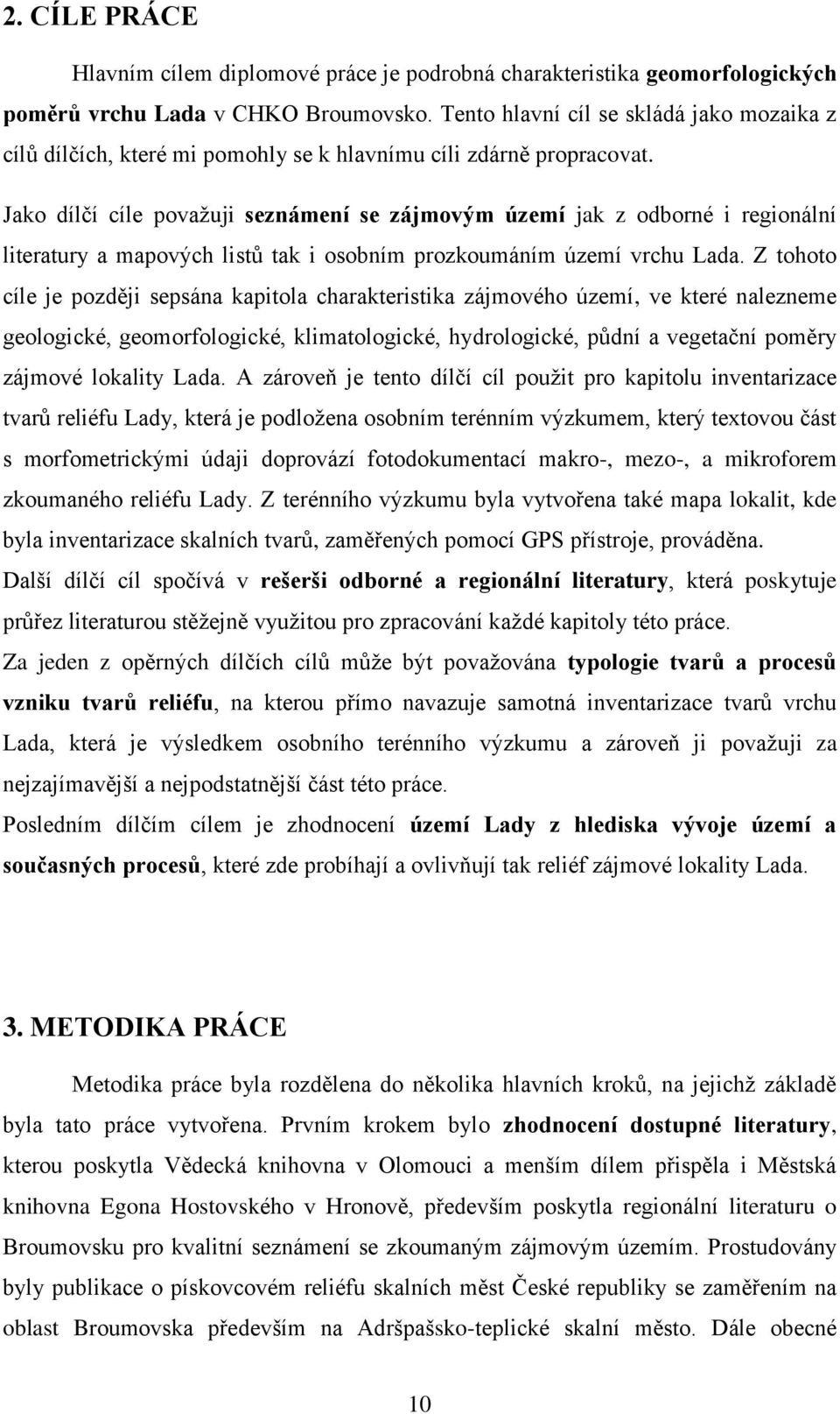 Jako dílčí cíle považuji seznámení se zájmovým území jak z odborné i regionální literatury a mapových listů tak i osobním prozkoumáním území vrchu Lada.