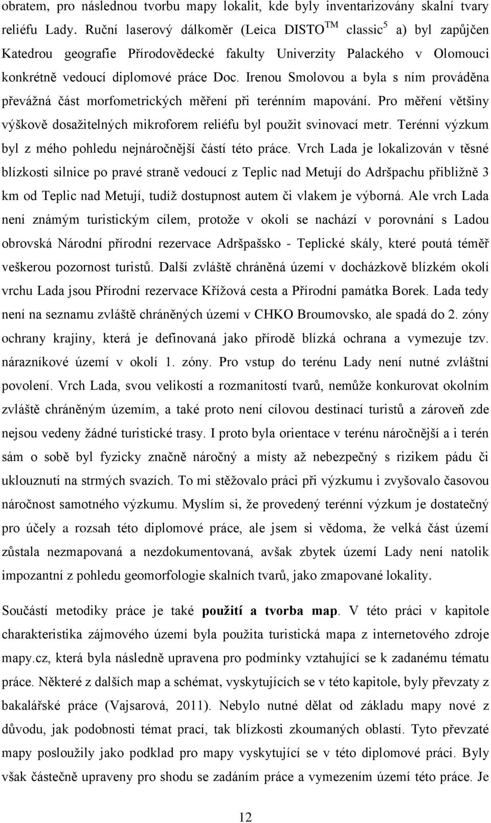 Irenou Smolovou a byla s ním prováděna převážná část morfometrických měření při terénním mapování. Pro měření většiny výškově dosažitelných mikroforem reliéfu byl použit svinovací metr.