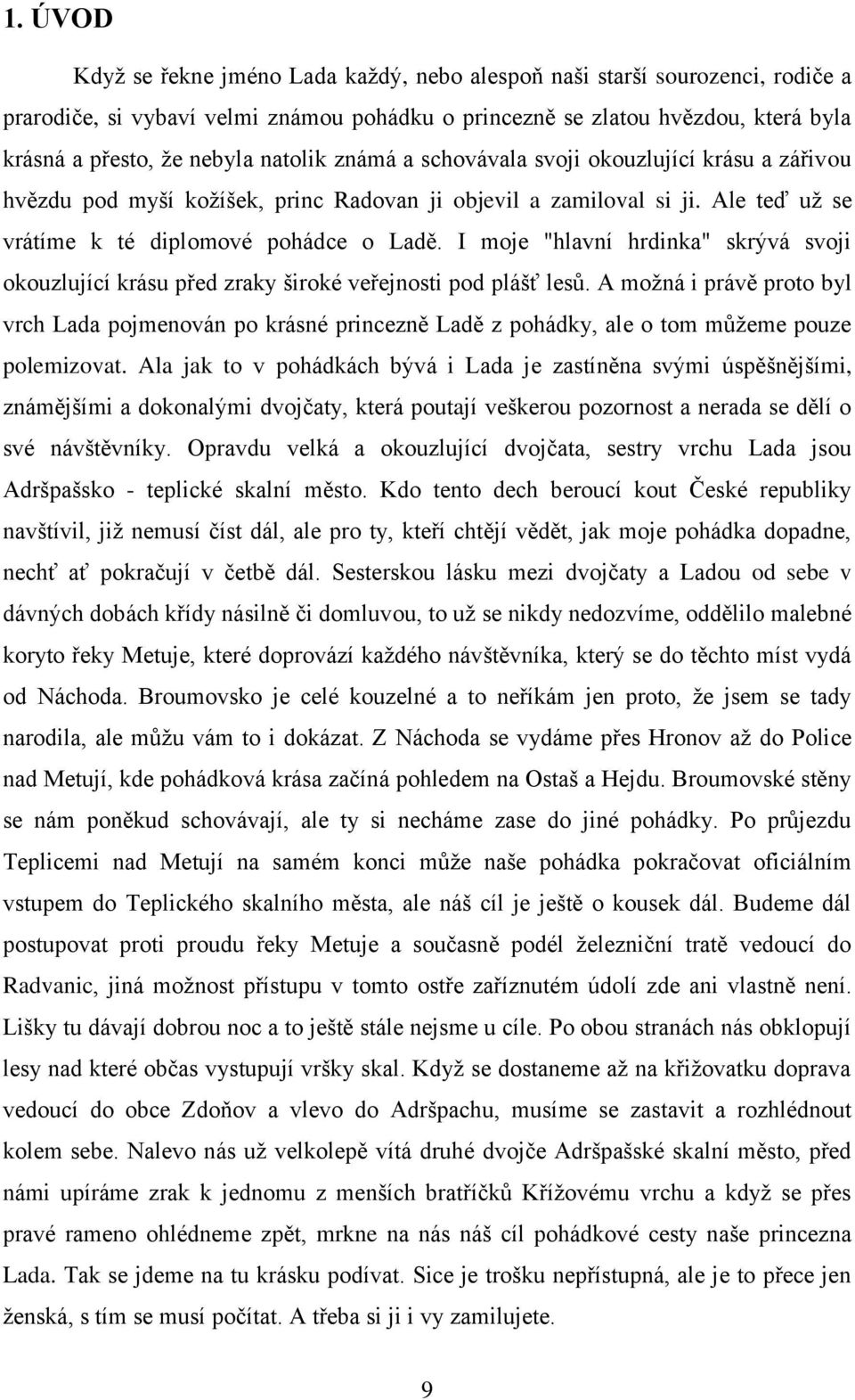 I moje "hlavní hrdinka" skrývá svoji okouzlující krásu před zraky široké veřejnosti pod plášť lesů.