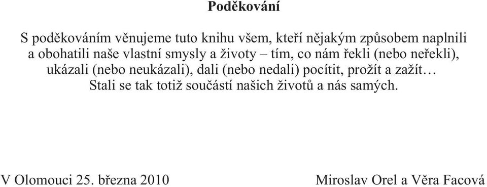 (nebo neukázali), dali (nebo nedali) pocítit, prožít a zažít Stali se tak totiž