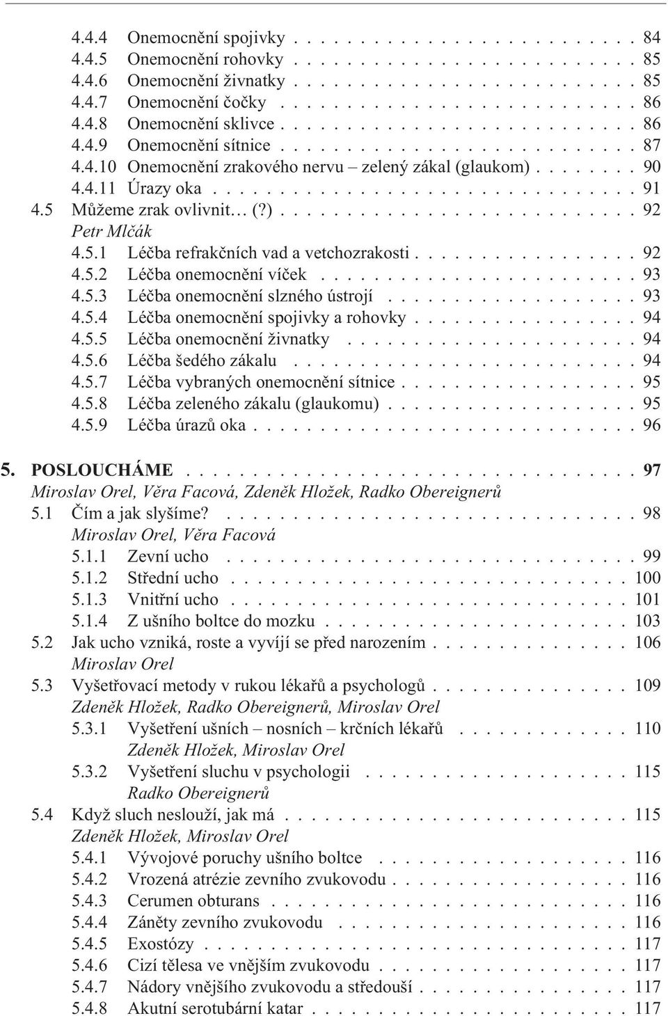 5 Mùžeme zrak ovlivnit (?)........................... 92 Petr Mlèák 4.5.1 Léèba refrakèních vad a vetchozrakosti................. 92 4.5.2 Léèba onemocnìní víèek........................ 93 4.5.3 Léèba onemocnìní slzného ústrojí.