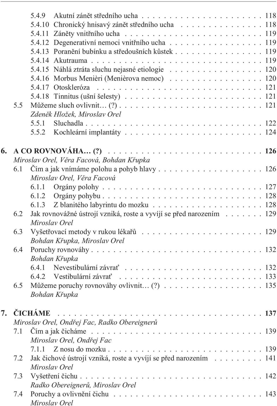 4.16 Morbus Menièri (Menièrova nemoc)................. 120 5.4.17 Otoskleróza.............................. 121 5.4.18 Tinnitus (ušní šelesty)......................... 121 5.5 Mùžeme sluch ovlivnit (?