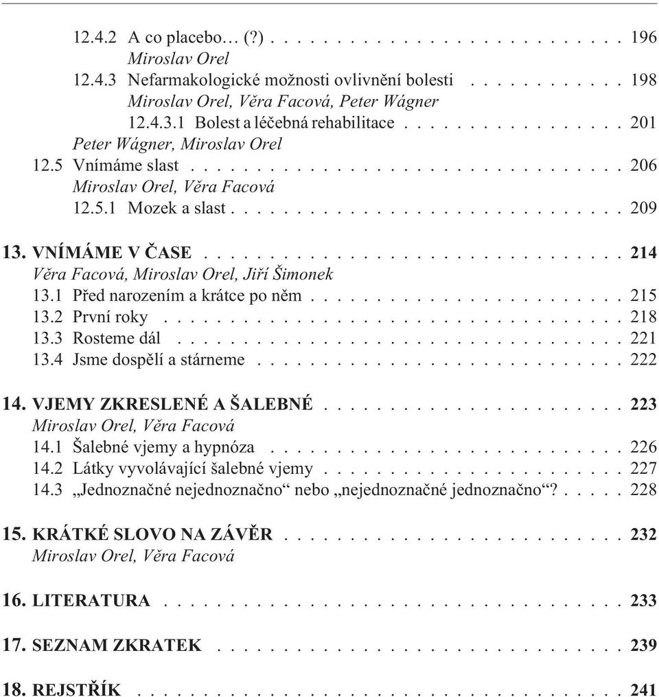 ............................... 214 Vìra Facová, Miroslav Orel, Jiøí Šimonek 13.1 Pøed narozením a krátce po nìm........................ 215 13.2 První roky................................... 218 13.