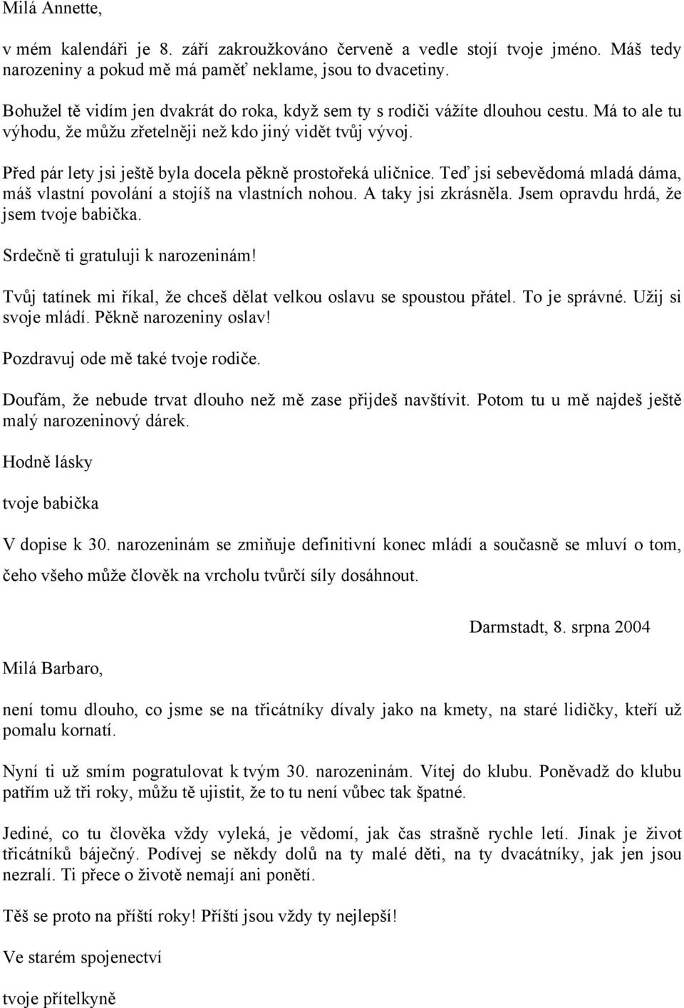 Před pár lety jsi ještě byla docela pěkně prostořeká uličnice. Teď jsi sebevědomá mladá dáma, máš vlastní povolání a stojíš na vlastních nohou. A taky jsi zkrásněla.