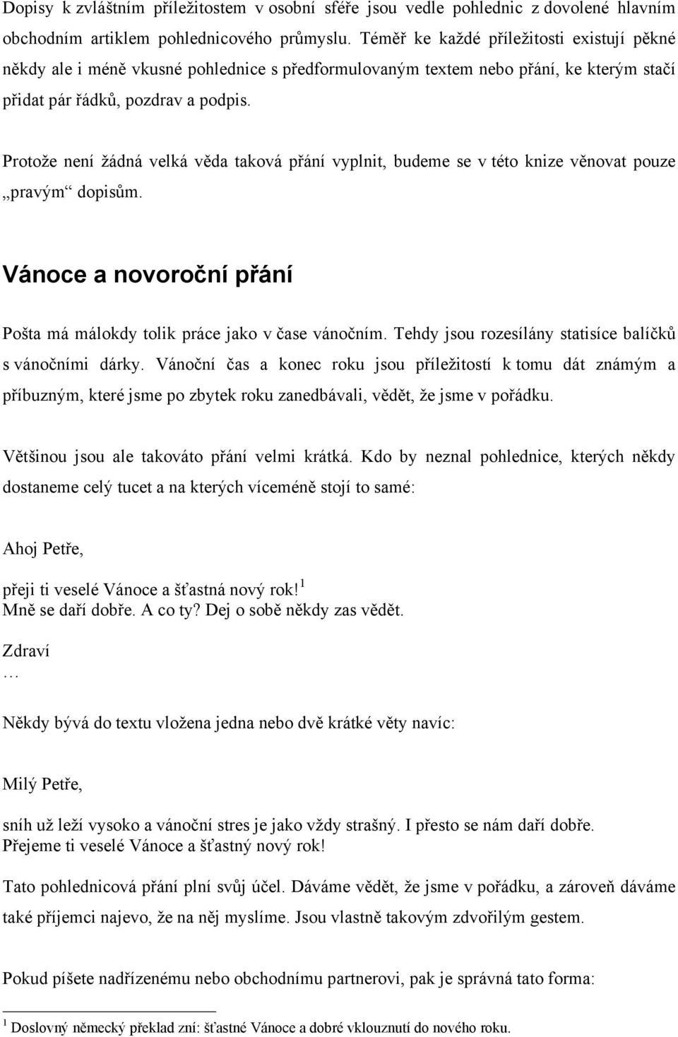 Protože není žádná velká věda taková přání vyplnit, budeme se v této knize věnovat pouze pravým dopisům. Vánoce a novoroční přání Pošta má málokdy tolik práce jako v čase vánočním.