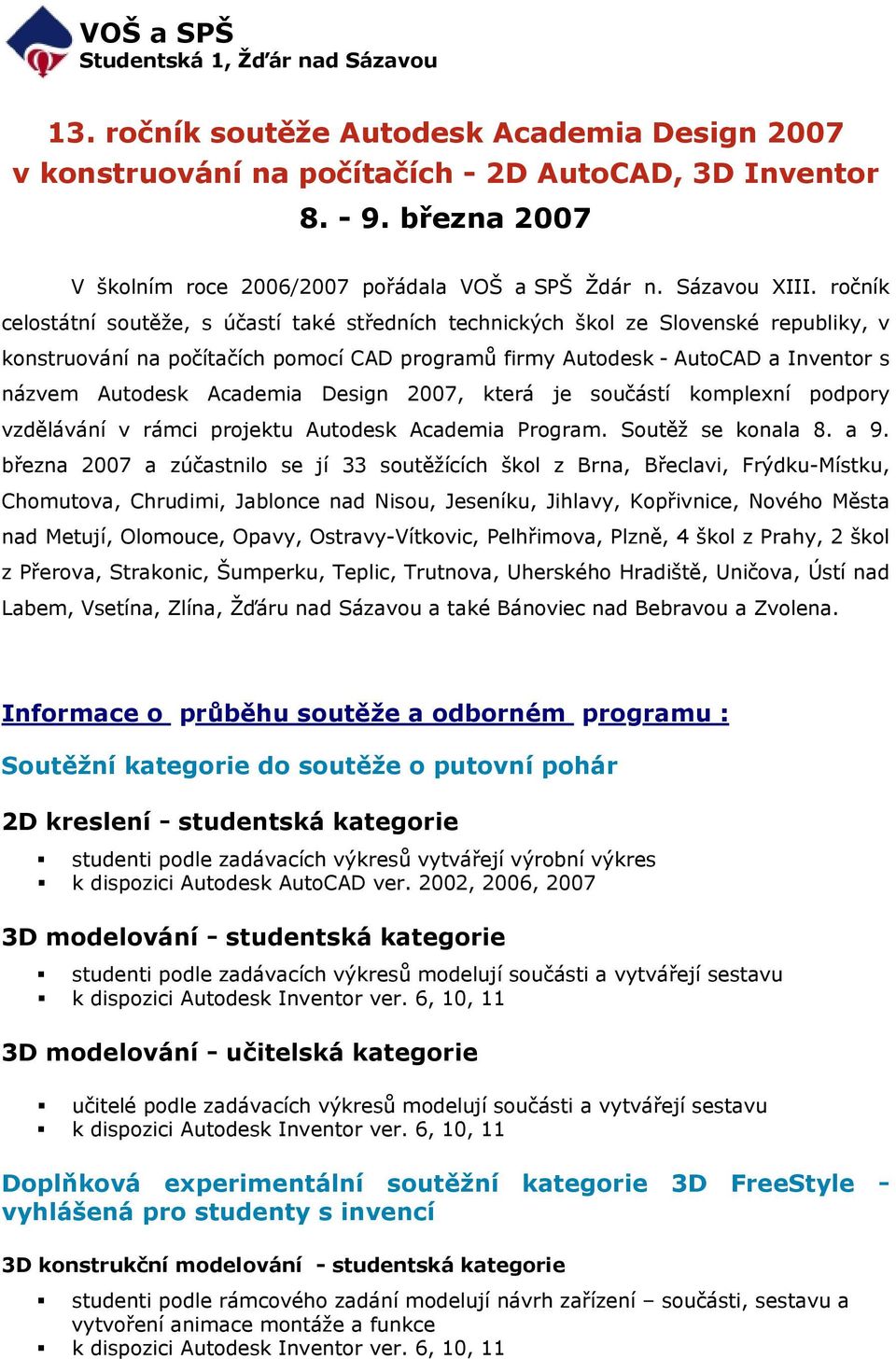 ročník celostátní soutěže, s účastí také středních technických škol ze Slovenské republiky, v konstruování na počítačích pomocí CAD programů firmy Autodesk - AutoCAD a Inventor s názvem Autodesk