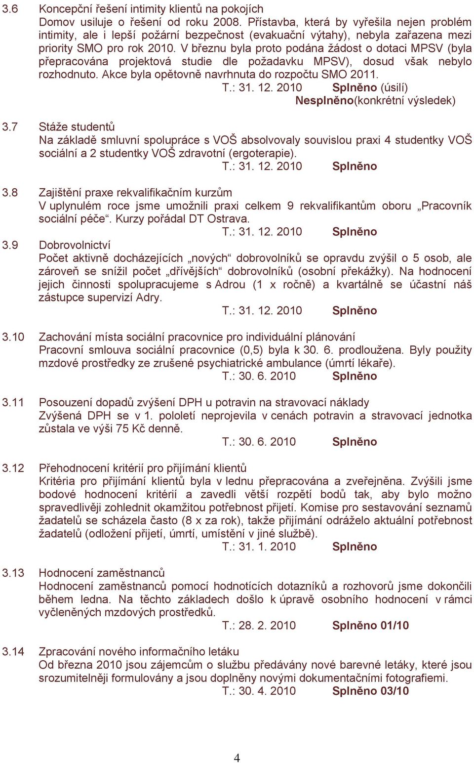 V březnu byla proto podána žádost o dotaci MPSV (byla přepracována projektová studie dle požadavku MPSV), dosud však nebylo rozhodnuto. Akce byla opětovně navrhnuta do rozpočtu SMO 2011. T.: 31. 12.