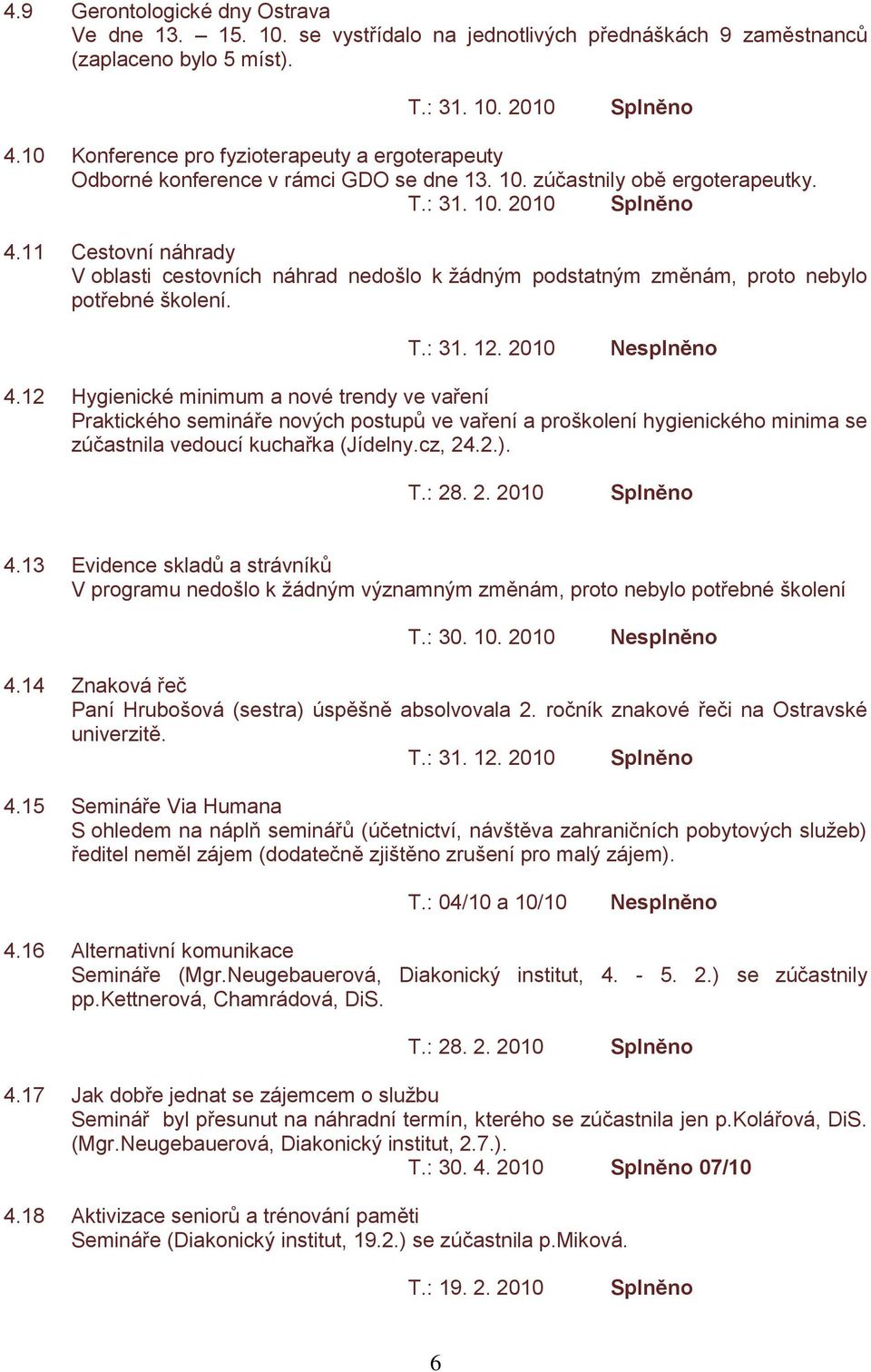 11 Cestovní náhrady V oblasti cestovních náhrad nedošlo k žádným podstatným změnám, proto nebylo potřebné školení. T.: 31. 12. 2010 4.