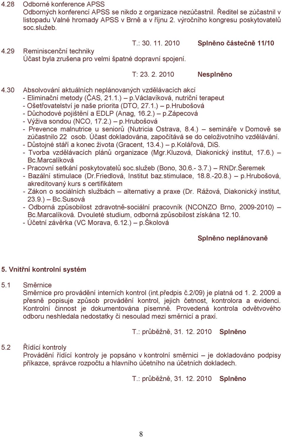 30 Absolvování aktuálních neplánovaných vzdělávacích akcí - Eliminační metody (ČAS, 21.1.) p.václavíková, nutriční terapeut - Ošetřovatelství je naše priorita (DTO, 27.1.) p.hrubošová - Důchodové pojištění a EDLP (Anag, 16.