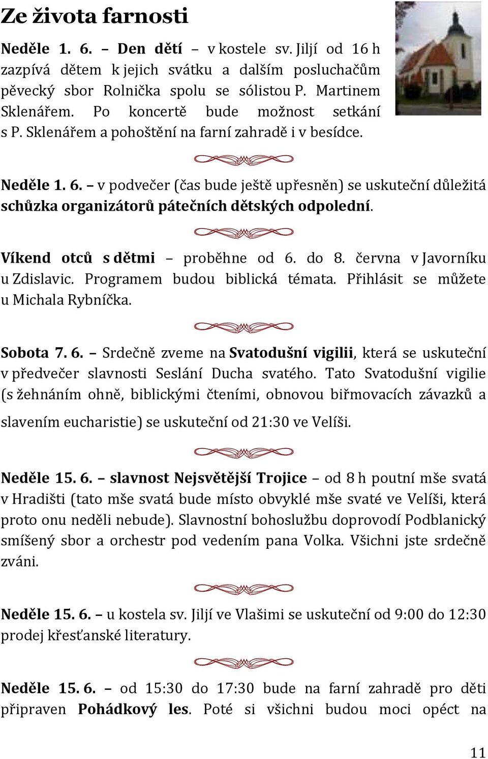 v podvečer (čas bude ještě upřesněn) se uskuteční důležitá schůzka organizátorů pátečních dětských odpolední. Víkend otců s dětmi proběhne od 6. do 8. června v Javorníku u Zdislavic.