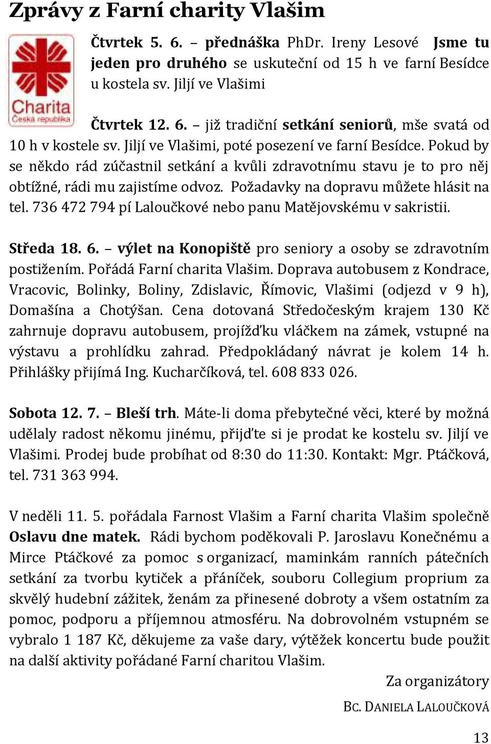 Požadavky na dopravu můžete hlásit na tel. 736 472 794 pí Laloučkové nebo panu Matějovskému v sakristii. Středa 18. 6. výlet na Konopiště pro seniory a osoby se zdravotním postižením.