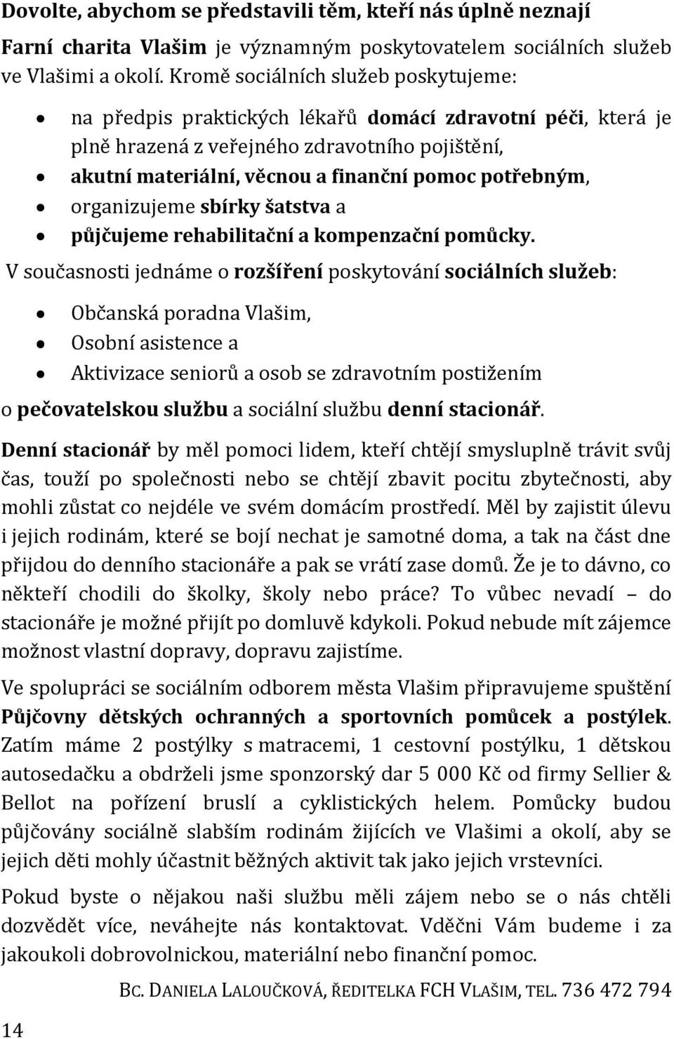 potřebným, organizujeme sbírky šatstva a půjčujeme rehabilitační a kompenzační pomůcky.