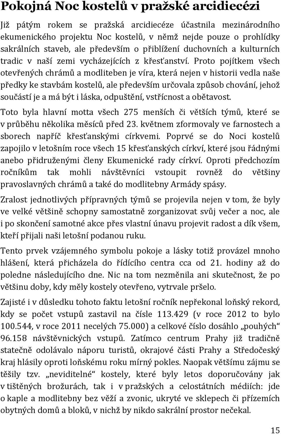 Proto pojítkem všech otevřených chrámů a modliteben je víra, která nejen v historii vedla naše předky ke stavbám kostelů, ale především určovala způsob chování, jehož součástí je a má být i láska,