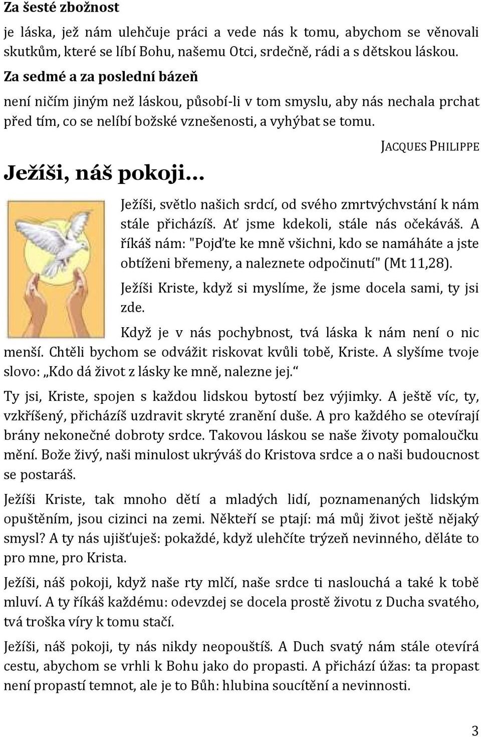 Ježíši, náš pokoji JACQUES PHILIPPE Ježíši, světlo našich srdcí, od svého zmrtvýchvstání k nám stále přicházíš. Ať jsme kdekoli, stále nás očekáváš.