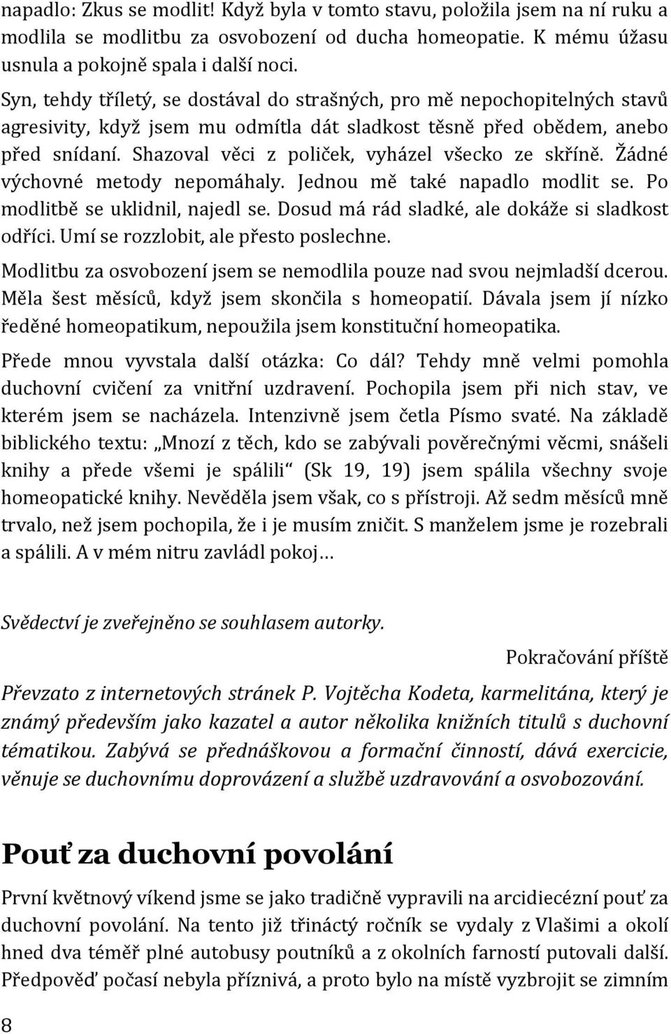 Shazoval věci z poliček, vyházel všecko ze skříně. Žádné výchovné metody nepomáhaly. Jednou mě také napadlo modlit se. Po modlitbě se uklidnil, najedl se.