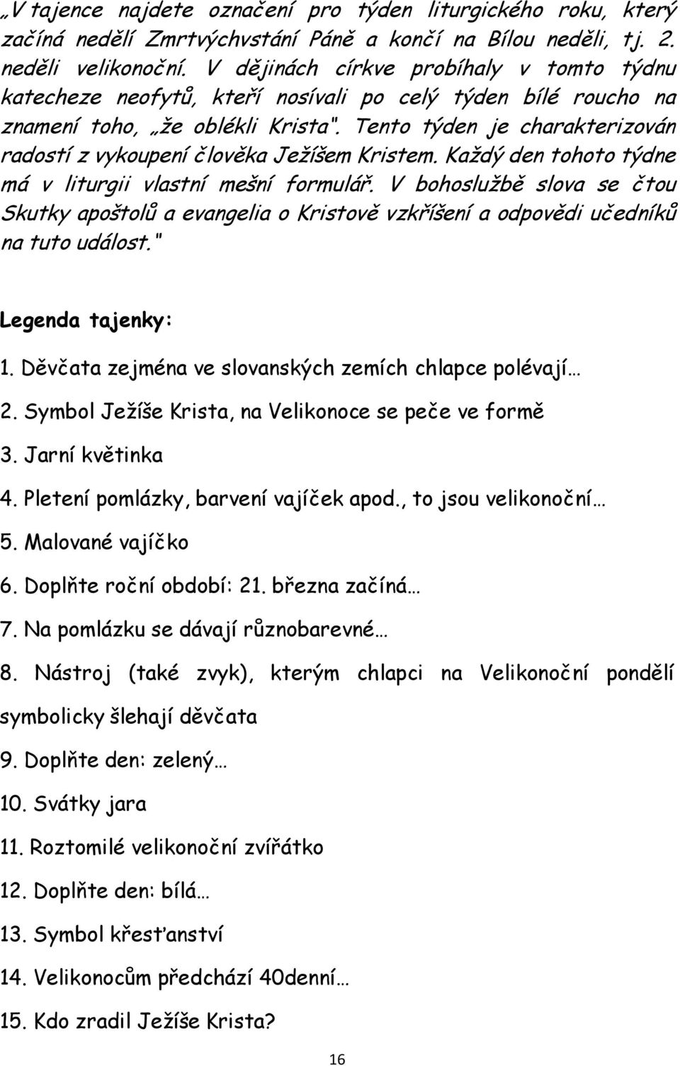 Tento týden je charakterizován radostí z vykoupení člověka Ježíšem Kristem. Každý den tohoto týdne má v liturgii vlastní mešní formulář.