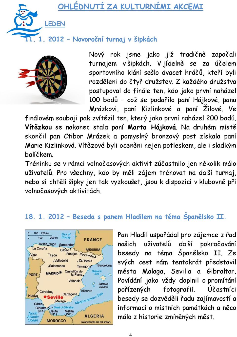 Z každého družstva postupoval do finále ten, kdo jako první naházel 100 bodů což se podařilo paní Hájkové, panu Mrázkovi, paní Kizlinkové a paní Žilové.