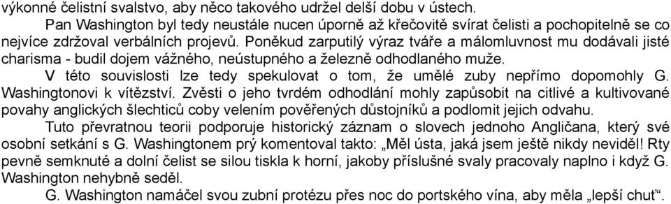 Poněkud zarputilý výraz tváře a málomluvnost mu dodávali jisté charisma - budil dojem vážného, neústupného a železně odhodlaného muže.